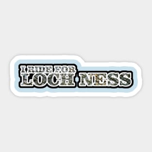 I Ride For Loch Ness Sticker